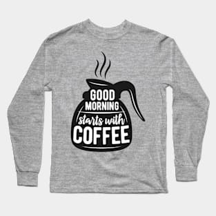 Good morning starts with COFFEE, Coffee lover gift idea. Long Sleeve T-Shirt